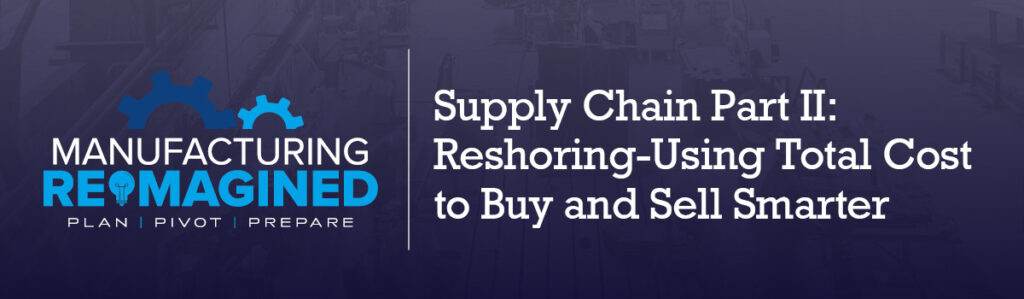 Manufacturing Reimagined: Supply Chain Part II: Reshoring - Using Total ...